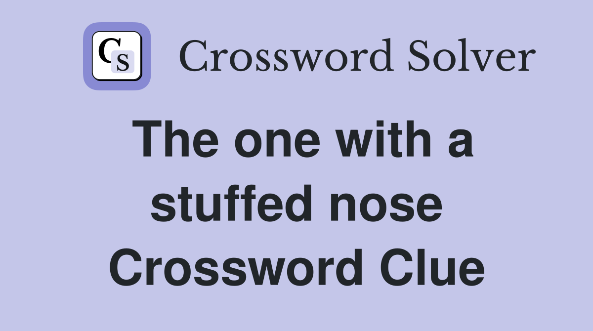 The one with a stuffed nose Crossword Clue Answers Crossword Solver